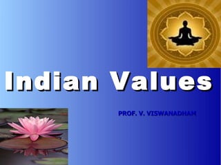 PROF. V. VISWANADHAM Indian Values  