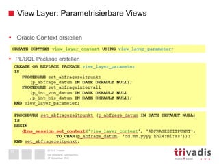 View Layer: Parametrisierbare Views 
 Oracle Context erstellen 
 PL/SQL Package erstellen 
2014 © Trivadis 
Die generier...