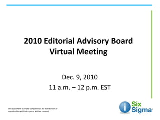 2010 Editorial Advisory Board Virtual Meeting Dec. 9, 2010 11 a.m. – 12 p.m. EST This document is strictly confidential. No distribution or reproduction without express written consent. 