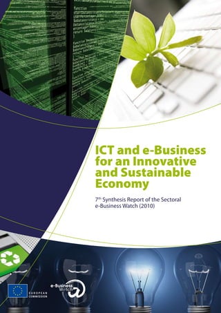 ICT and e-Business
for an Innovative
and Sustainable
Economy
7th Synthesis Report of the Sectoral
e-Business Watch (2010)
 