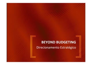 BEYOND BUDGETING
Direcionamento Estratégico
 