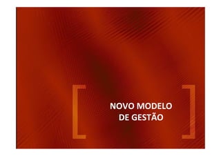 NOVO MODELO 
 DE GESTÃO
 