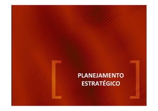 PLANEJAMENTO 
 ESTRATÉGICO
 