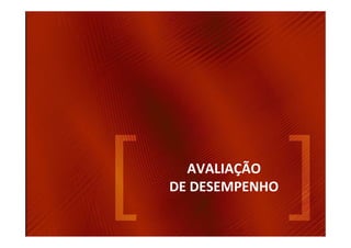 AVALIAÇÃO
DE DESEMPENHO
 