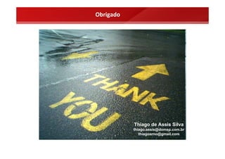 Obrigado




           Thiago de Assis Silva
           thiago.assis@domsp.com.br
              thiagoarno@gmail.com
 