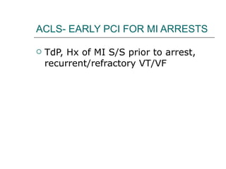 ACLS- EARLY PCI FOR MI ARRESTS TdP, Hx of MI S/S prior to arrest, recurrent/refractory VT/VF 