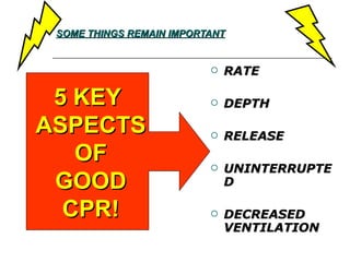 SOME THINGS REMAIN IMPORTANT RATE DEPTH RELEASE UNINTERRUPTED DECREASED VENTILATION 5 KEY ASPECTS OF GOOD CPR! 