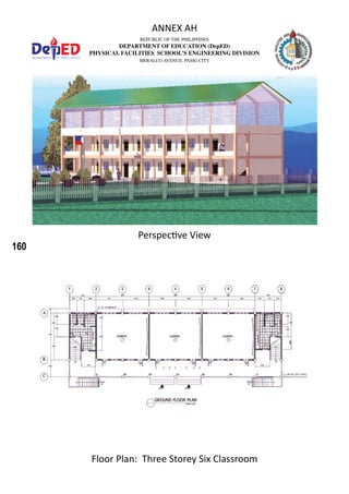 160
REPUBLIC OF THE PHILIPPINES
DEPARTMENT OF EDUCATION (DepED)
PHYSICAL FACILITIES SCHOOL’S ENGINEERING DIVISION
MERALCO AVENUE, PASIG CITY
ANNEX AH
Perspective View
Floor Plan: Three Storey Six Classroom
 