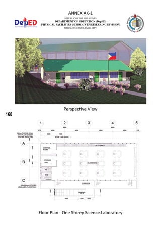 168
REPUBLIC OF THE PHILIPPINES
DEPARTMENT OF EDUCATION (DepED)
PHYSICAL FACILITIES SCHOOL’S ENGINEERING DIVISION
MERALCO AVENUE, PASIG CITY
ANNEX AK-1
Floor Plan: One Storey Science Laboratory
Perspective View
 