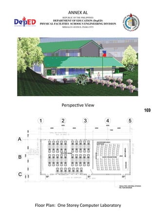 169
REPUBLIC OF THE PHILIPPINES
DEPARTMENT OF EDUCATION (DepED)
PHYSICAL FACILITIES SCHOOL’S ENGINEERING DIVISION
MERALCO AVENUE, PASIG CITY
ANNEX AL
Floor Plan: One Storey Computer Laboratory
Perspective View
 