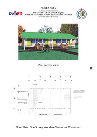 171
REPUBLIC OF THE PHILIPPINES
DEPARTMENT OF EDUCATION (DepED)
PHYSICAL FACILITIES SCHOOL’S ENGINEERING DIVISION
MERALCO AVENUE, PASIG CITY
ANNEX AM-2
Floor Plan: One Storey Wooden Classroom 2Classroom
Perspective View
 