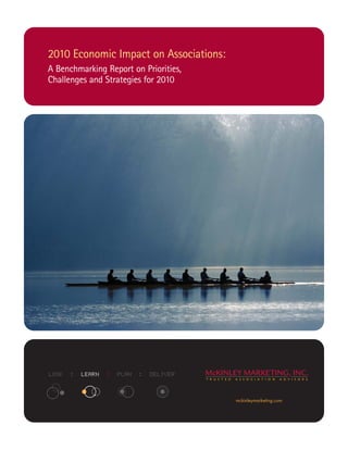 2010 Economic Impact on Associations:
A Benchmarking Report on Priorities,
Challenges and Strategies for 2010




LOOK   :   LEARN   :   PLAN   :   DELIVER



                                            mckinleymarketing.com
 