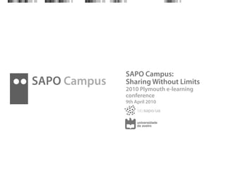 SAPO Campus:
SAPO Campus   Sharing Without Limits
              2010 Plymouth e-learning
              conference
              9th April 2010
 