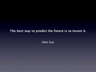 The best way to predict the future is to invent it.


                     Alan Kay
 