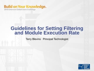 Guidelines for Setting Filtering and Module Execution Rate Terry Blevins  Principal Technologist 