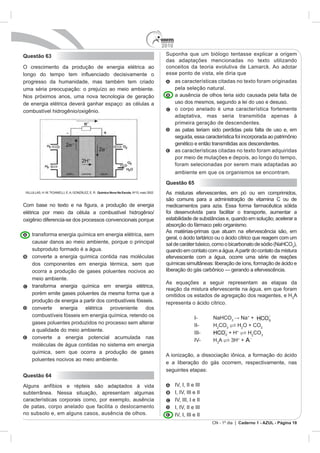 2010
Questão 63



                                                 as características cita




                                           Questão 65
             Química Nova Na Escola. No




                                                                                                         A


                                                                              +
                                                         I-       NaHCO         +
                                                         II-      H CO    H O + CO
                                                         III-          + H+   H CO
                                                                          +
                                                                    A       +




Questão 64




                                                                 CN - 1º dia | Caderno 1 - AZUL - Página 18
 