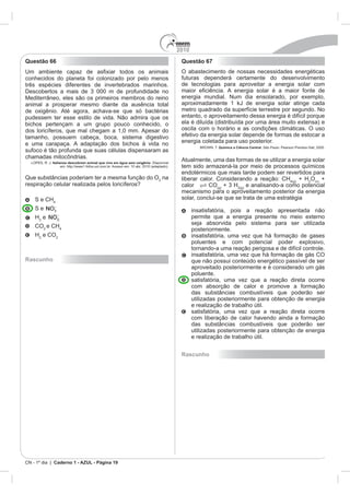 2010
Questão 66                                                                   Questão 67




                                                                                          Química a Ciência Central



            Italianos descobrem animal que vive em água sem oxigênio



                                                                       na                                             + HO   +
                                                                                     CO

    S e CH
    Se
    H e
    CO e CH
    H e CO



Rascunho




                                                                             Rascunho




CN - 1º dia | Caderno 1 - AZUL - Página 19
 