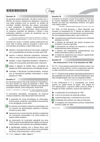2 LPSpULR OXVREUDVLOHLUR . Lisboa: Estampa, 1986.
                                                                                       9HOKD H XVDGR SRU FKHIHV SROtWLFRV H[SUHVVD XPD
                                                                                       realidade caracterizada
2 WH[WR ID] UHIHUrQFLD j RQMXUDomR %DLDQD 1R FRQWH[WR
da crise do sistema colonial, esse movimento se                                        A pela força política dos burocratas do nascente Estado
diferenciou dos demais movimentos libertários ocorridos                                  republicano, que utilizavam de suas prerrogativas
no Brasil por
                                                                                         para controlar e dominar o poder nos municípios.
A GHIHQGHU D LJXDOGDGH HFRQ{PLFD H[WLQJXLQGR D
                                                                                       B pelo controle político dos proprietários no interior
  propriedade, conforme proposto nos movimentos
  OLEHUDLV GD )UDQoD QDSROH{QLFD                                                        do país, que buscavam, por meio dos seus currais
                                                                                         eleitorais, enfraquecer a nascente burguesia brasileira.
B introduzir no Brasil o pensamento e o ideário liberal
  que moveram os revolucionários ingleses na luta                                      C pelo mandonismo das oligarquias no interior do
  contra o absolutismo monárquico.                                                       Brasil, que utilizavam diferentes mecanismos
C propor a instalação de um regime nos moldes da                                         assistencialistas e de favorecimento para garantir o
  república dos Estados Unidos, sem alterar a ordem                                      controle dos votos.
  socioeconômica escravista e latifundiária.
                                                                                       D pelo domínio político de grupos ligados às velhas
D apresentar um caráter elitista burguês, uma vez que                                    instituições monárquicas e que não encontraram
  VRIUHUD LQÀXrQFLD GLUHWD GD 5HYROXomR )UDQFHVD
                                                                                         espaço de ascensão política na nascente república.
  propondo o sistema censitário de votação.
E defender um governo democrático que garantisse                                       E SHOD DOLDQoD SROtWLFD ¿UPDGD HQWUH DV ROLJDUTXLDV
  a participação política das camadas populares,                                         do Norte e Nordeste do Brasil, que garantiria
  LQÀXHQFLDGR SHOR LGHiULR GD 5HYROXomR )UDQFHVD                                        uma alternância no poder federal de presidentes
                                                                                         originários dessas regiões.
Questão 25
Na antiga Grécia, o teatro tratou de questões como                                     Questão 27
destino, castigo e justiça. Muitos gregos sabiam de cor                                $ pWLFD H[LJH XP JRYerno que amplie a igualdade entre
inúmeros versos das peças dos seus grandes autores.                                    os cidadãos. Essa é a base da pátria. Sem ela, muitos
1D ,QJODWHUUD GRV VpFXORV ;9, H ;9,, 6KDNHVSHDUH                                      LQGLYtGXRV QmR VH VHQWHP ³HP FDVD´ H[SHULPHQWDPVH
produziu peças nas quais temas como o amor, o poder,                                   como estrangeiros em seu próprio lugar de nascimento.
o bem e o mal foram tratados. Nessas peças, os grandes                                       SILVA, R. R. Ética, defesa nacional, cooperação dos povos. OLIVEIRA, E. R (Org.)
personagens falavam em verso e os demais em prosa.                                           6HJXUDQoD    'HIHVD 1DFLRQDO da competição à cooperação regional. São Paulo:

No Brasil colonial, os índios aprenderam com os jesuítas                                                             )XQGDomR 0HPRULDO GD $PpULFD /DWLQD  DGDSWDGR 
