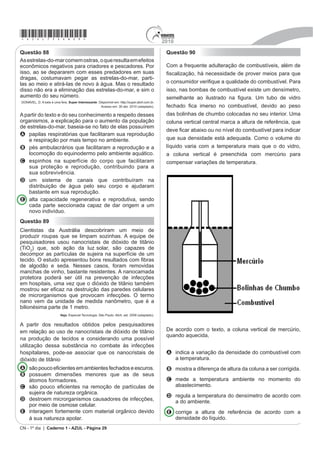 1DV PDWDV EUDVLOHLUDV
                                                                                   os animais da fauna silvestre têm uma importante
Os quadrinhos mostram, por meio da projeção da sombra                              contribuição na dispersão de sementes e, portanto, na
da árvore e do menino, a sequência de períodos do dia:                             PDQXWHQomR GD GLYHUVLGDGH GD ÀRUD
matutino, meio-dia e vespertino, que é determinada                                           CHIARADIA, A. 0LQLPDQXDO GH SHVTXLVD Biologia. Jun. 2004 (adaptado).


A pela posição vertical da árvore e do menino.                                     Das características de frutos e sementes apresentadas,
                                                                                   quais estão diretamente associadas a um mecanismo de
B pela posição do menino em relação à árvore.                                      atração de aves e mamíferos?
C pelo movimento aparente do Sol em torno da Terra.
                                                                                   A Ganchos que permitem a adesão aos pelos e penas.
D SHOR IXVR KRUiULR HVSHFt¿FR GH FDGD SRQWR GD                                     B ([SDQV}HV VHPHOKDQWHV D DVDV TXH IDYRUHFHP
    superfície da Terra.                                                             a flutuação.
                                                                                   C (VWUXWXUDV ¿[DGRUDV TXH VH DGHUHP jV DVDV GDV
E pela estação do ano, sendo que no inverno os dias                                  aves.
    são mais curtos que no verão.                                                  D )UXWRV FRP SROSD VXFXOHQWD TXH IRUQHFHP HQHUJLD
                                                                                     aos dispersores.
Questão 50
                                                                                   E Leveza e tamanho reduzido das sementes, que
                                                                                     IDYRUHFHP D ÀXWXDomR
A utilização de células-tronco do próprio indivíduo
(autotransplante) tem apresentado sucesso como terapia                             Rascunho
medicinal para a regeneração de tecidos e órgãos cujas
células perdidas não têm capacidade de reprodução,
principalmente em substituição aos transplantes, que causam
muitos problemas devidos à rejeição pelos receptores.
O autotransplante pode causar menos problemas
de rejeição quando comparado aos transplantes
tradicionais, realizados entre diferentes indivíduos. Isso
porque as
A células-tronco se mantêm indiferenciadas após sua
  introdução no organismo do receptor.
B células provenientes de transplantes entre diferentes
  indivíduos envelhecem e morrem rapidamente.
C células-tronco, por serem doadas pelo próprio
  indivíduo receptor, apresentam material genético
  semelhante.
D células transplantadas entre diferentes indivíduos se
  diferenciam em tecidos tumorais no receptor.
E células provenientes de transplantes convencionais
  não se reproduzem dentro do corpo do receptor.
CN - 1º dia | Caderno 1 - AZUL - Página 15
 