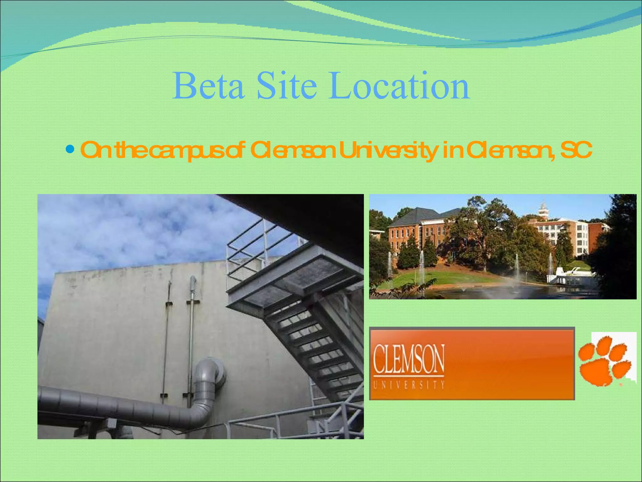 Beta Site Location On the campus of Clemson University in Clemson, SC 