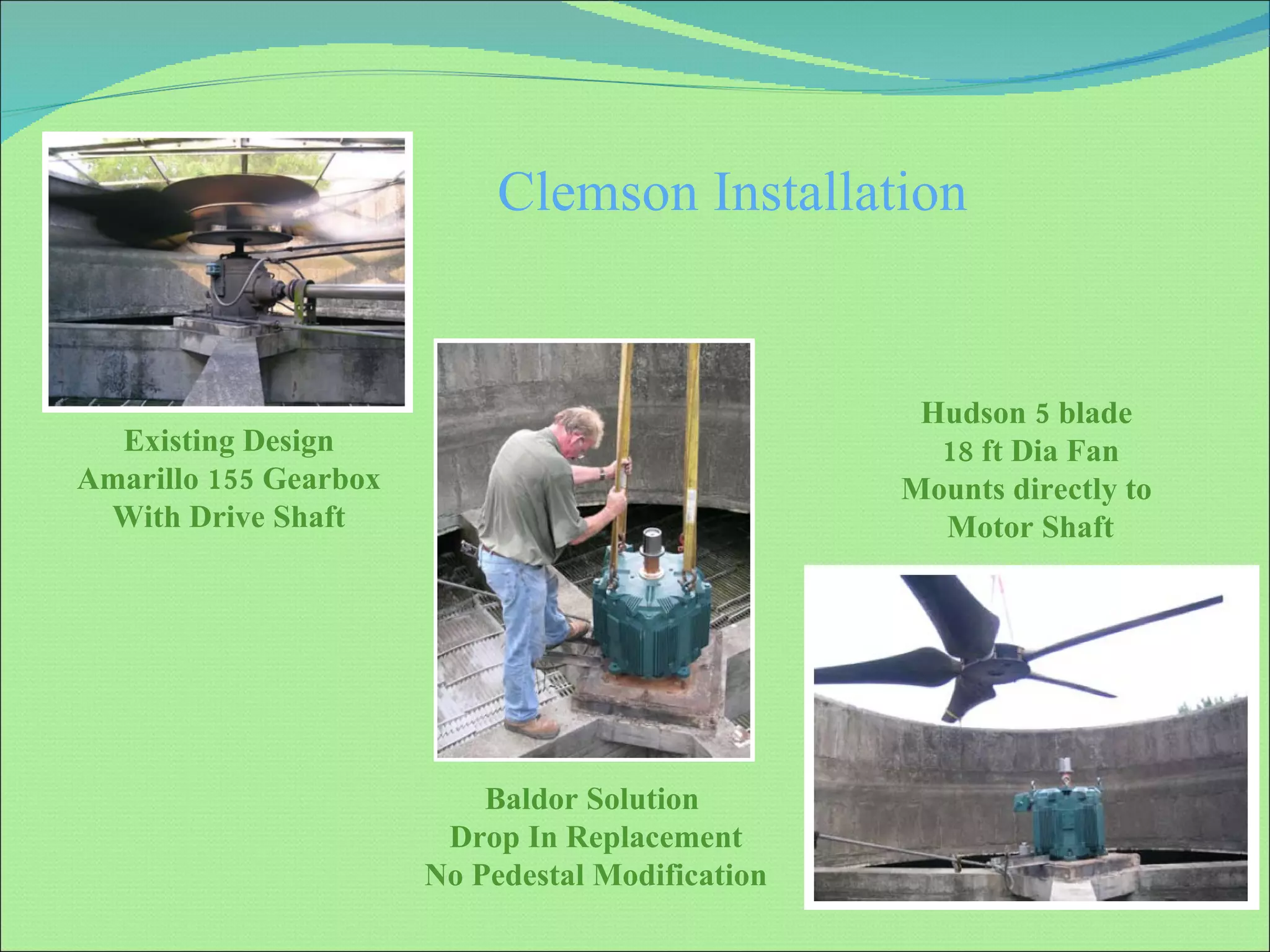 Clemson Installation Existing Design Amarillo 155 Gearbox With Drive Shaft Baldor Solution  Drop In Replacement No Pedestal Modification Hudson 5 blade  18 ft Dia Fan Mounts directly to  Motor Shaft 