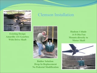 Clemson Installation Existing Design Amarillo 155 Gearbox With Drive Shaft Baldor Solution  Drop In Replacement No Pedestal Modification Hudson 5 blade  18 ft Dia Fan Mounts directly to  Motor Shaft 
