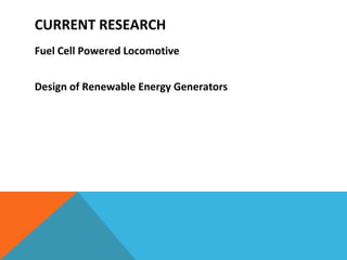 CURRENT RESEARCH  Fuel Cell Powered Locomotive Design of Renewable Energy Generators 