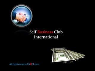 Self Business Club
                     International




All rights reserved SBCI 2010
 