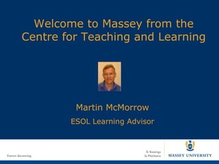 Welcome to Massey from the Student Learning Centre Martin McMorrow ESOL Learning Advisor 