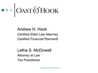 Andrew H. Hook
Certified Elder Law Attorney
Certified Financial Planner®


Letha S. McDowell
Attorney at Law
Tax Practitioner

                   Copyright 2010 Oast & Hook, P.C.
 