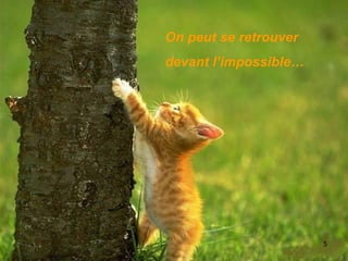 On peut se retrouver  devant l’impossible… 