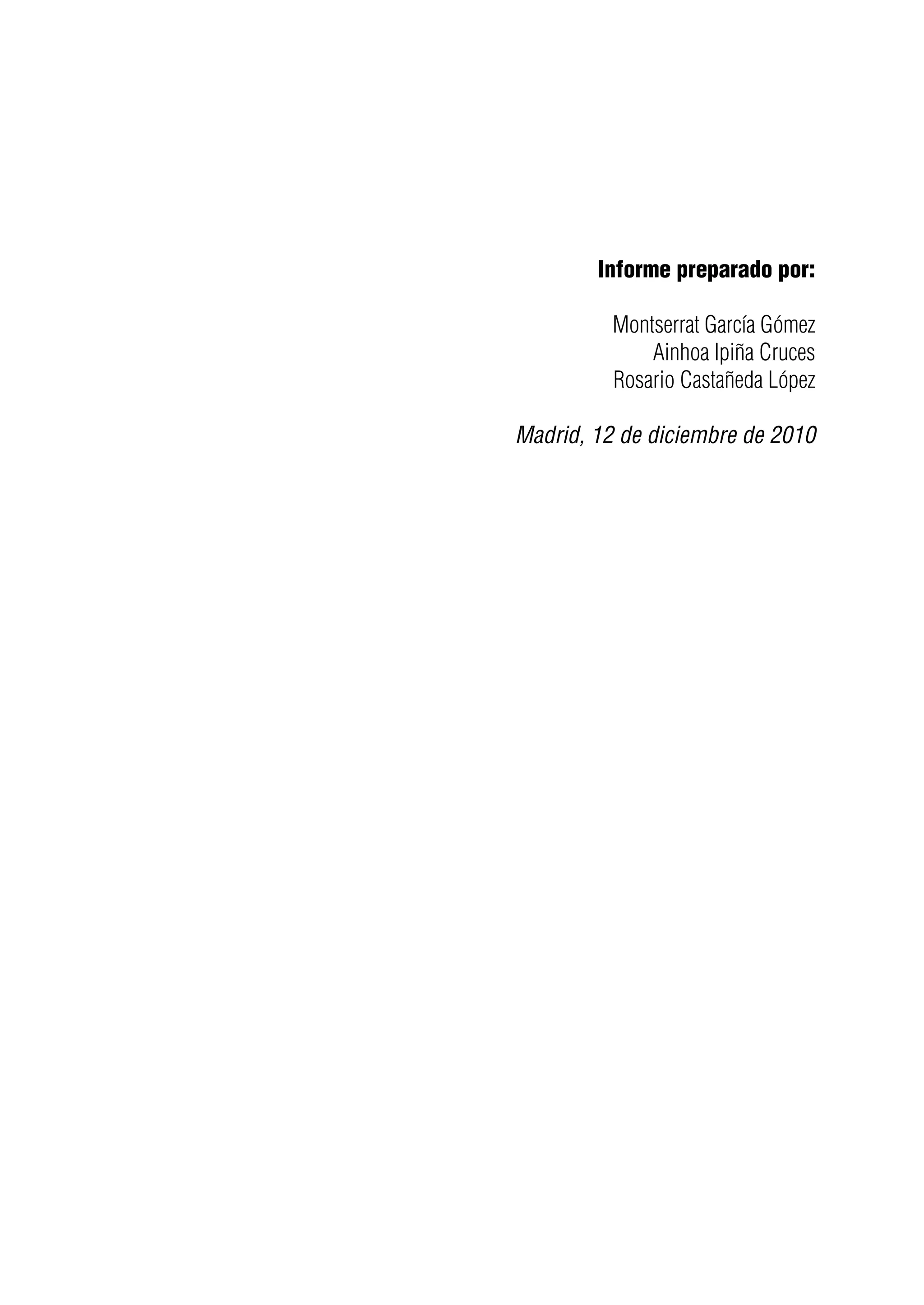Informe preparado por:
Montserrat García Gómez
Ainhoa Ipiña Cruces
Rosario Castañeda López
Madrid, 12 de diciembre de 2010
 