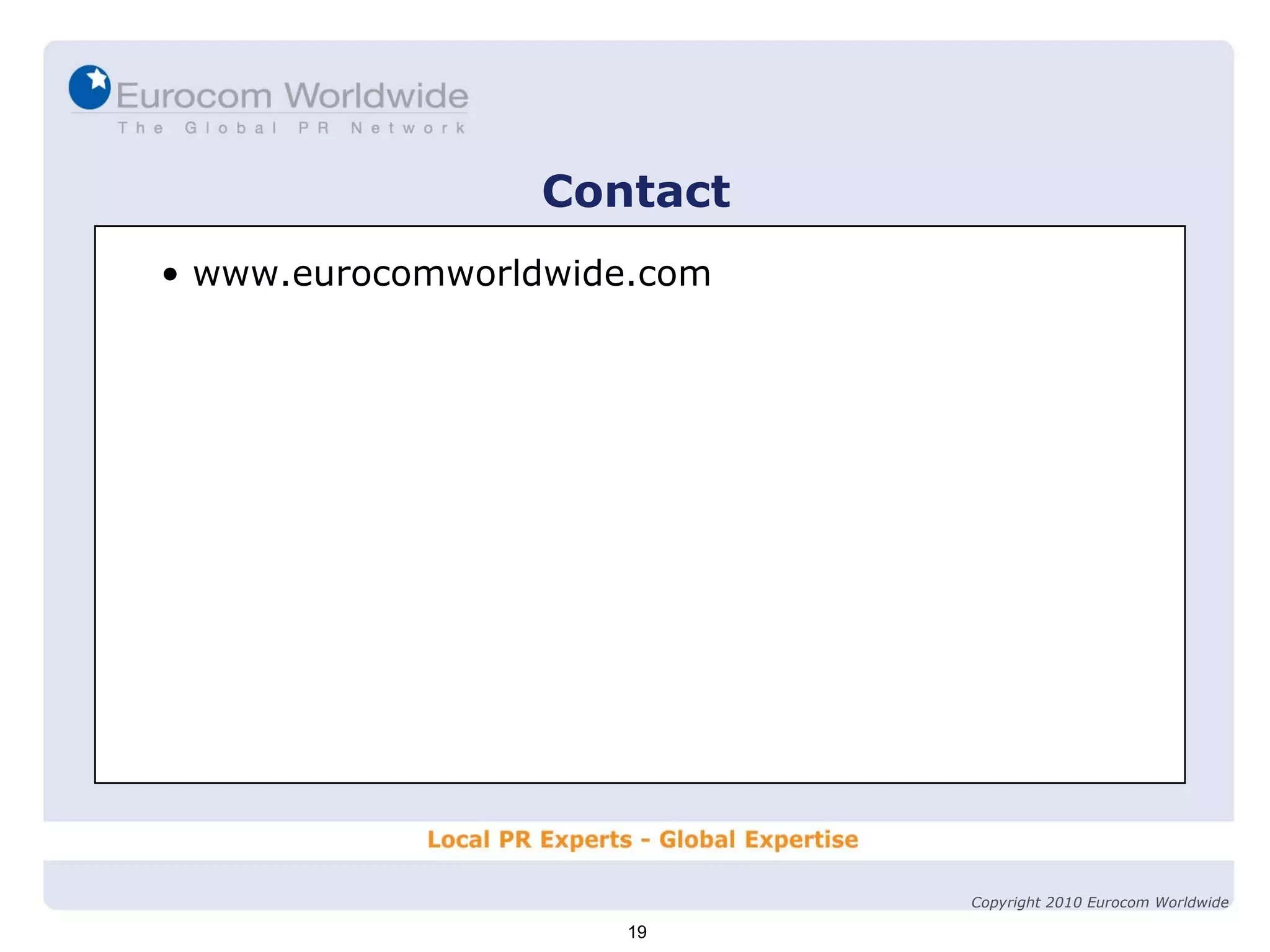 Contact www.eurocomworldwide.com 19 Copyright 2010 Eurocom Worldwide 