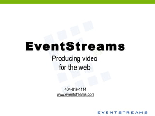 EventStreams Producing video  for the web  404-816-1114 www.eventstreams.com   