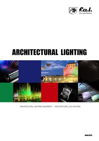 ARCHITECTURAL LIGHTING




  ARCHITECTURAL LIGHTING EQUIPMENT   ARCHITECTURAL LED LIGHTING




                                                                  www.fal.it
 