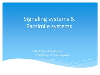 Signaling systems & Facsimile systems J.TC08D012  B.Enkhbayar                J.TC08D009  U.Tserentogtokh 