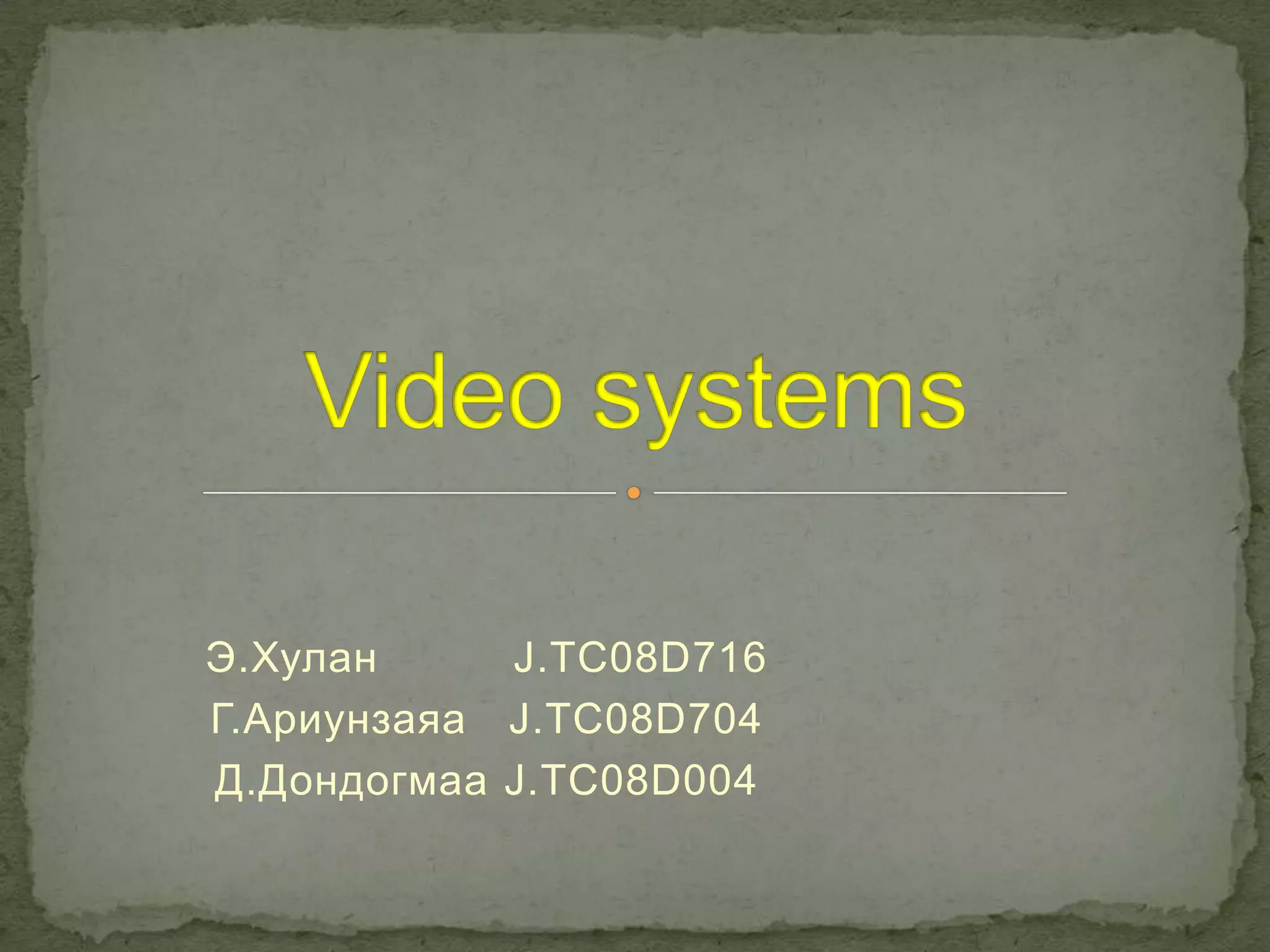 Video systemsЭ.Хулан J.TC08D716Г.Ариунзаяа J.TC08D704Д.Дондогмаа J.TC08D004
