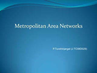 Metropolitan Area Networks P.Tuvshinjargal (J.TC08D029) 