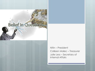 Nitin – President Colleen Malec – Treasurer  Julie Less – Secretary of Internal Affairs 