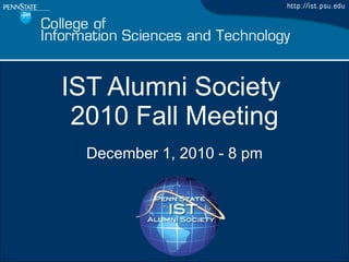 IST Alumni Society  2010 Fall Meeting December 1, 2010 - 8 pm 