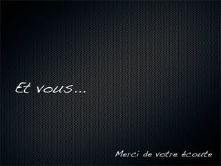 Et vous...



             Merci de votre écoute
 