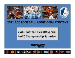 2011 ACC FOOTBALL: ADDITIONAL CONTENT

       ACC Football Kick-Off Special
       ACC Championship Saturday
 