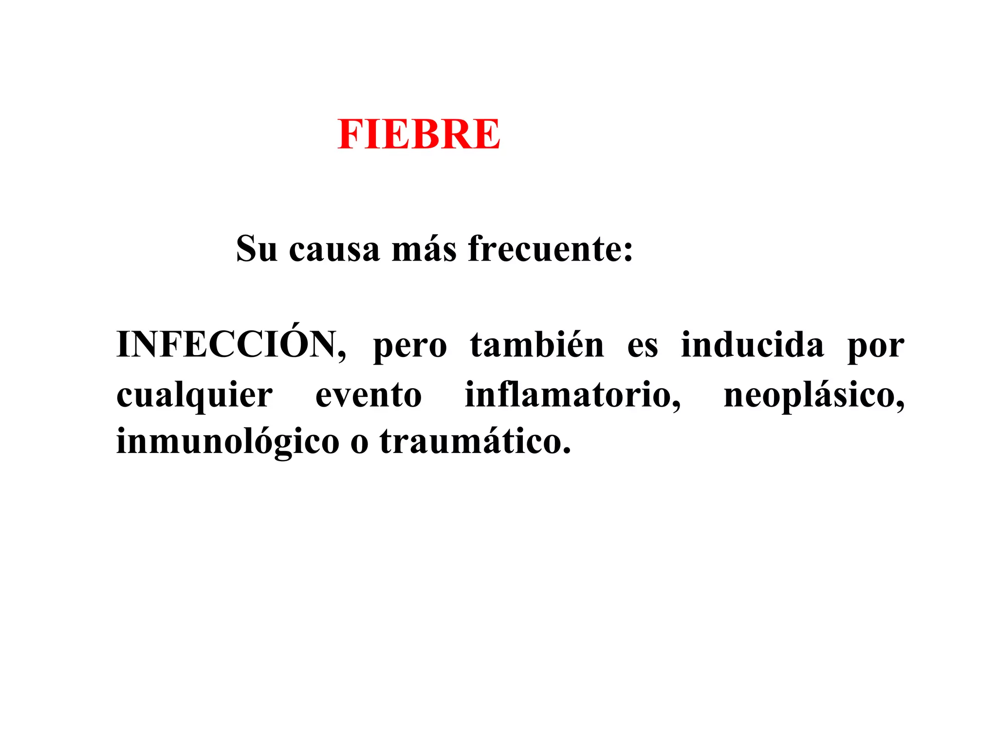 INFECCIÓN,   pero también es inducida por cualquier evento inflamatorio, neoplásico, inmunológico o traumático. FIEBRE Su causa más frecuente: 