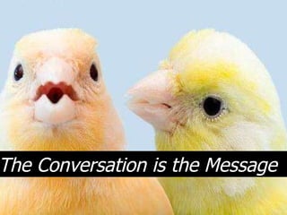The Conversation is the Message  