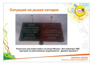 Ситуация на рынке сегодня




   Результаты уже можно видеть на улицах Москвы. Все операторы УЖЕ
      чувствуют на себе внимание «управления К». Думаете пронесет?
 