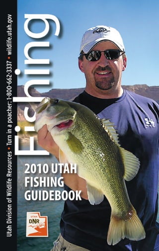 Utah Division of Wildlife Resources • Turn in a poacher: 1-800-662-3337 • wildlife.utah.gov




                 FISHING
                 2010 UTAH
                 GUIDEBOOK


1
                                                                             Utah Fishing • 2010
 