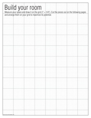 Build your roomMeasure your space and draw it on the grid (1’ = 1/4”). Cut the pieces out on the following pages
and arrange them on your grid to maximize its potential.
©2010 BALLARD DESIGNS, INC.
 