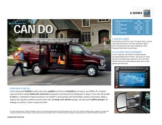 E-SERIES

                                                                                                                                                                                                                  MAXIMUM CAPABILITIES (LBS.) 2         GVWR          PAYLOAD
           Two words:                                                                                                                                                                                             E-150 VAN
                                                                                                                                                                                                                  E-150 EXTENDED VAN
                                                                                                                                                                                                                                                     8520 — 8600
                                                                                                                                                                                                                                                        8600
                                                                                                                                                                                                                                                                        3240
                                                                                                                                                                                                                                                                        3180




               CAN DO                                                                                                                                                                                             E-250 VAN
                                                                                                                                                                                                                  E-250 EXTENDED VAN
                                                                                                                                                                                                                  E-350 VAN
                                                                                                                                                                                                                  E-350 EXTENDED VAN
                                                                                                                                                                                                                                                     8900 — 9000
                                                                                                                                                                                                                                                     8900 — 9000
                                                                                                                                                                                                                                                        9500
                                                                                                                                                                                                                                                        9500
                                                                                                                                                                                                                                                                        3610
                                                                                                                                                                                                                                                                        3460
                                                                                                                                                                                                                                                                        4040
                                                                                                                                                                                                                                                                        3900



                                                                                                                                                                                                              A. REAR VIEW CAMERA
                                                                                                                                                                                                              Activated when you shift into reverse, this option shows a rearview
                                                                                                                                                                                                              video image that includes a center line and distance guides —
                                                                                                                                                                                                              perfect for backing up to your cargo or hooking up a trailer.
                                                                                                                                                                                                              (Navigation Radio System version shown.)

                                                                                                                                                                                                              B. TELESCOPING TRAILER TOW MIRRORS
                                                                                                                                                                                                              E-Series Cargo Vans come with these standard manually
                                                                                                                                                                                                              telescoping/folding trailer tow mirrors. They let you see around
                                                                                                                                                                                                              big trailers and provide large viewing areas. All E-Series driver
                                                                                                                                                                                                              sideview mirrors now include integrated spotter lenses to help
                                                                                                                                                                                                              optimize your field of view.




 |        E-250 Extended Length Cargo Van in Royal Red with available equipment              |

                                                                                                                                                                                                                    A
     A WIDE RANGE OF ABILITIES
     E-Series Vans provide flexibility to adapt to your trade, capability to do the job, and durability for the long run. Up to 278 cu. ft. of available
     cargo room features standard double-wall construction to help protect outer body work from shifting loads. As always, E-Series Vans offer you lots
     of choices : 4 combinations of engine/transmissions, the TorqShift® 5-speed automatic with Tow/Haul Mode,1 gasoline or diesel power, sliding or
     swing-out side cargo doors, windows all around or panel sides, no-charge racks and bins packages, and trade-specific upfitter packages. The
     challenges are out there. E-Series is ready to meet them.



     1
         Gas engine applications only. 2Maximum capabilities shown are for properly equipped vehicles with required equipment and a 150-lb. driver. Weight of additional options, equipment, passengers and         B
         cargo must be deducted from this weight. Cutaway ratings are based on incomplete vehicles. Final vehicle manufacturer weights and ratings will vary due to upfit and modification requirements.


commtruck.ford.com
 