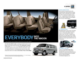 E-SERIES

                                                                                                                                  REVERSE SENSING SYSTEM
                                                                                                                                  When activated, this optional feature works
                                                                                                                                  automatically when slowly backing up or parallel
                                                                                                                                  parking. It senses certain objects up to 6' behind
                                                                                                                                  your vehicle, beeping more rapidly as you get
                                                                                                                                  closer — a big help when full vehicle loads limit
                                                                                                                                  your rear visibility. Available on Vans and Wagons
                                                                                                                                  with rear step or contour bumpers.




                                                                                                                                  XLT PREMIUM PACKAGE
                                                                                                                                  Add optional luxuries to dress up your 7-passenger
                                                                                                                                  E-150 XLT Regular Length Wagon. This package
                                                                                                                                  features 1st- and 2nd-row leather-trimmed
                                                                                                                                  captain’s chairs, Ford SYNC,® a standard 6-way
                                                                                                                                  power driver seat, remote keyless entry, a leather-




 |
     EVERYBODY
          E-350 15-Passenger Extended Length Wagon in Medium Pebble Cloth with available equipment                |
                                                                                                                      INTO
                                                                                                                      THE WAGON
                                                                                                                                  wrapped steering wheel and privacy glass. Exterior
                                                                                                                                  appointments include forged-aluminum wheels and
                                                                                                                                  running boards.




     With room and comfort to spare, everybody gets the VIP treatment. E-Series
     Wagons welcome big crews and all their gear. Air conditioning is standard.
     Seating includes 7-, 8-, 11-, 12-, 14-, or 15-passenger 1 options, with a center-
     aisle ship-thru option too. All rear bench seats have center-position, 3-point,
                                                                                                                                  ACCESSIBILITY UPFITTING
     seat-integrated safety belts. A self-latching system makes rear seats easy to                                                E-Series is an outstanding mobility choice.
     remove and re-install. Lots of comfort. Lots of choices. That’s E-Series Wagon.                                              Aftermarket upfits such as a fully automatic
                                                                                                                                  wheelchair lift, raised roof, flip seating, wheelchair
                                                                                                                                  restraint system and hand controls are available.
                                                                                                                                  Discover a world of possibilities
     1
         Passenger and cargo capacity limited by weight and weight distribution. 11-, 12-, 14- and 15-passenger
         vehicles may be classified as buses and may require appropriate licensing.                                               at mobilitymotoringprogram.com.

commtruck.ford.com
 