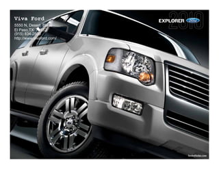 Viva Ford                  EXPLORER
5550 N, Desert Blvd
El Paso,TX 79932
(915) 834-2800
http://www.vivaford.com/




                                      fordvehicles.com
 